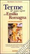 Terme e acque segrete dell'Emilia Romagna. Note, meno note, sconosciute. Guida alle acque termali dell'Emilia Romagna e ai fenomeni termali secondari... libro