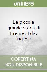 La piccola grande storia di Firenze. Ediz. inglese libro