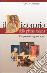 Il dizionario della pittura italiana. Dai primitivi ai giorni nostri libro