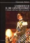 Umberto II il re gentiluomo. Colloqui sulla fine della monarchia libro di Artieri Giovanni