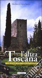 L'altra Toscana. Guida ai luoghi d'arte e natura poco conosciuti libro