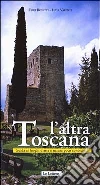 L'altra Toscana. Guida ai luoghi d'arte e natura poco conosciuti libro di Rosetti Erio Valenti Luca