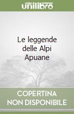 Le leggende delle Alpi Apuane libro