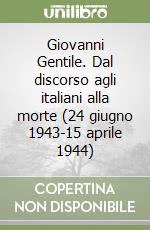 Giovanni Gentile. Dal discorso agli italiani alla morte (24 giugno 1943-15 aprile 1944) libro