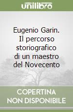 Eugenio Garin. Il percorso storiografico di un maestro del Novecento libro