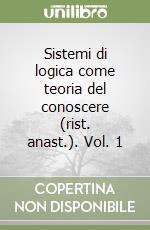 Sistemi di logica come teoria del conoscere (rist. anast.). Vol. 1