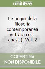 Le origini della filosofia contemporanea in Italia (rist. anast.). Vol. 2