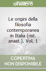 Le origini della filosofia contemporanea in Italia (rist. anast.). Vol. 1