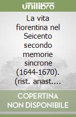 La vita fiorentina nel Seicento secondo memorie sincrone (1644-1670). (rist. anast. 1906) libro