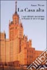 La casa alta. I suoi abitanti raccontano la Russia di ieri e di oggi libro