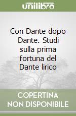 Con Dante dopo Dante. Studi sulla prima fortuna del Dante lirico