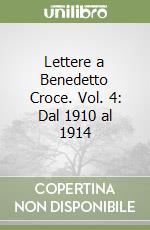 Lettere a Benedetto Croce. Vol. 4: Dal 1910 al 1914