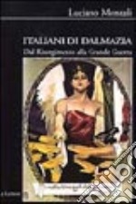 Italiani di Dalmazia. Dal Risorgimento alla grande guerra libro