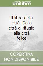 Il libro della città. Dalla città di rifugio alla città felice libro