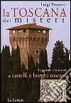 La Toscana dei misteri. Leggende e curiosità su castelli e borghi toscani libro di Pruneti Luigi