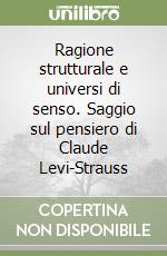 Ragione strutturale e universi di senso. Saggio sul pensiero di Claude Levi-Strauss libro