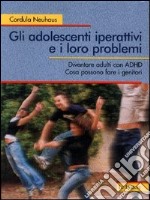 Gli adolescenti iperattivi e i loro problemi. Diventare adulti con ADHD. Cosa possono fare i genitori libro