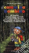 Il cammina bambino. 80 itinerari nel paesaggio naturale e artistico della Toscana per bambini, genitori, alunni, insegnanti... e adulti curiosi libro