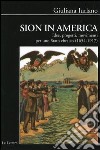 Sion in America. Idee, progetti, movimenti per uno Stato ebraico (1654-1917) libro di Iurlano Giuliana