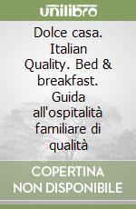 Dolce casa. Italian Quality. Bed & breakfast. Guida all'ospitalità familiare di qualità libro