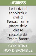 Le iscrizioni sepolcrali e civili di Ferrara con le piante delle chiese raccolte da Cesare Barotti libro