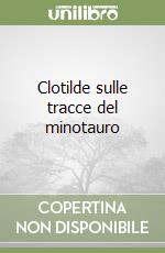Clotilde sulle tracce del minotauro libro