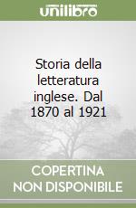 Storia della letteratura inglese. Dal 1870 al 1921 libro