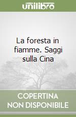 La foresta in fiamme. Saggi sulla Cina libro