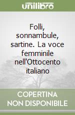 Folli, sonnambule, sartine. La voce femminile nell'Ottocento italiano libro