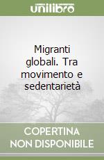 Migranti globali. Tra movimento e sedentarietà libro