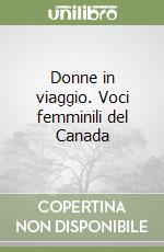 Donne in viaggio. Voci femminili del Canada libro