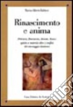 Rinascimento e anima. Petrarca, Boccaccio, Ariosto, Tasso: spirito e materia oltre i confini del messaggio dantesco libro