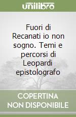 Fuori di Recanati io non sogno. Temi e percorsi di Leopardi epistolografo libro