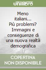 Meno italiani... Più problemi? Immagini e conseguenze di una nuova realtà demografica libro