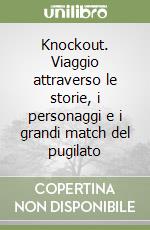 Knockout. Viaggio attraverso le storie, i personaggi e i grandi match del pugilato libro