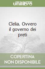 Clelia. Ovvero il governo dei preti libro