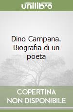 Dino Campana. Biografia di un poeta libro