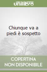 Chiunque va a piedi è sospetto