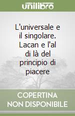 L'universale e il singolare. Lacan e l'al di là del principio di piacere libro