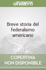 Breve storia del federalismo americano libro