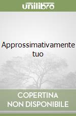 Approssimativamente tuo