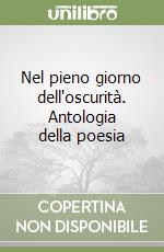 Nel pieno giorno dell'oscurità. Antologia della poesia libro