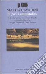 Il poeta ammutolito. Letteratura senza io: un aspetto della postmodernità poetica. Philippe Jaccottet e Fabio Pusterla libro