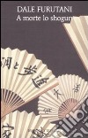 A morte lo Shogun libro di Furutani Dale