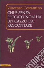 Chi è senza peccato non ha un cazzo da raccontare libro