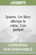 Ipanni. Un libro allunga la vista. Con gadget