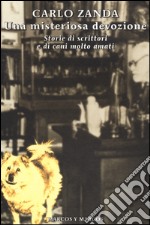 Una misteriosa devozione. Storie di scrittori e di cani molto amati libro