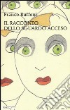 Il racconto dello sguardo acceso libro