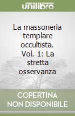 La massoneria templare occultista. Vol. 1: La stretta osservanza libro