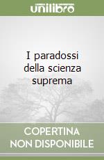 I paradossi della scienza suprema